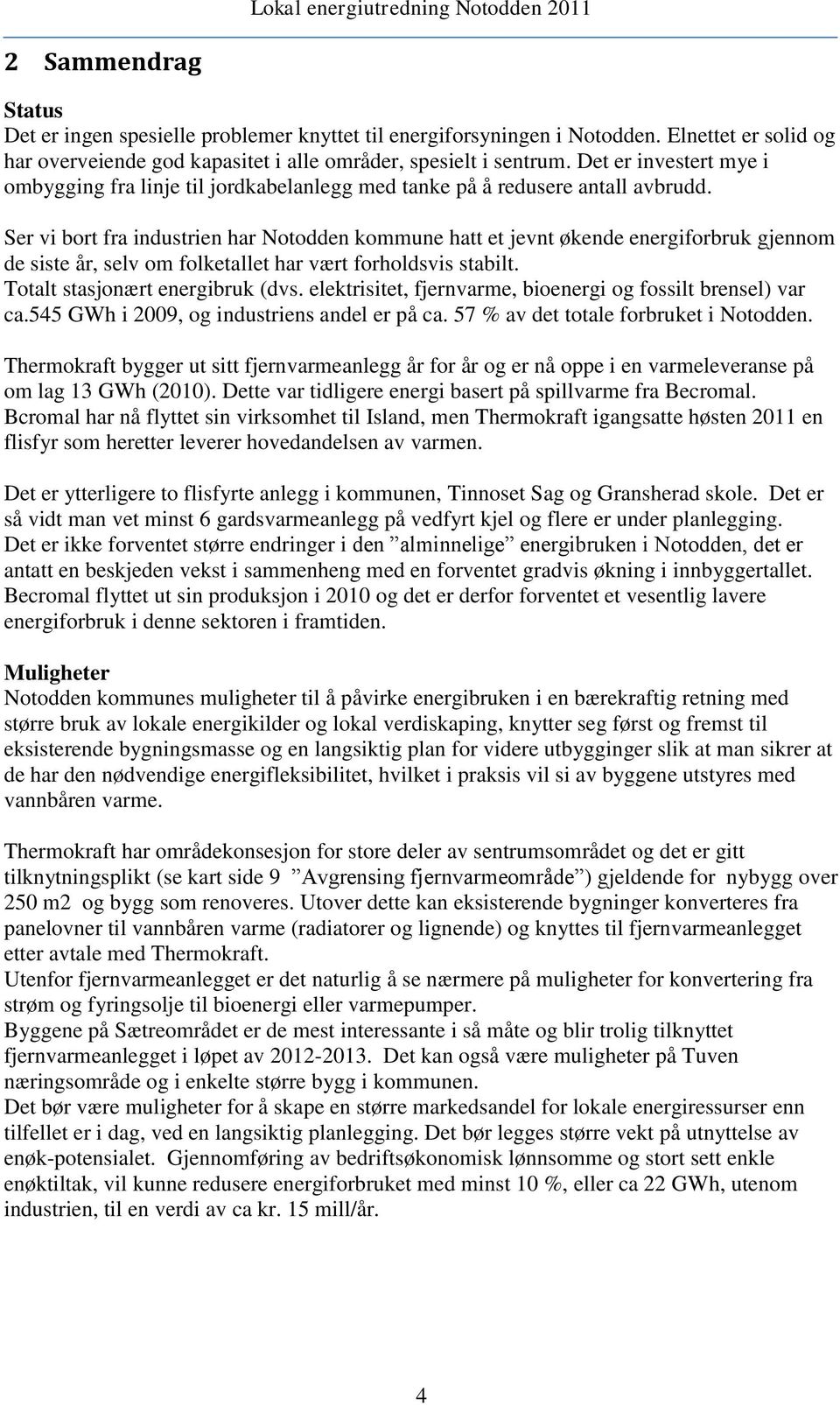 Ser vi bort fra industrien har Notodden kommune hatt et jevnt økende energiforbruk gjennom de siste år, selv om folketallet har vært forholdsvis stabilt. Totalt stasjonært energibruk (dvs.