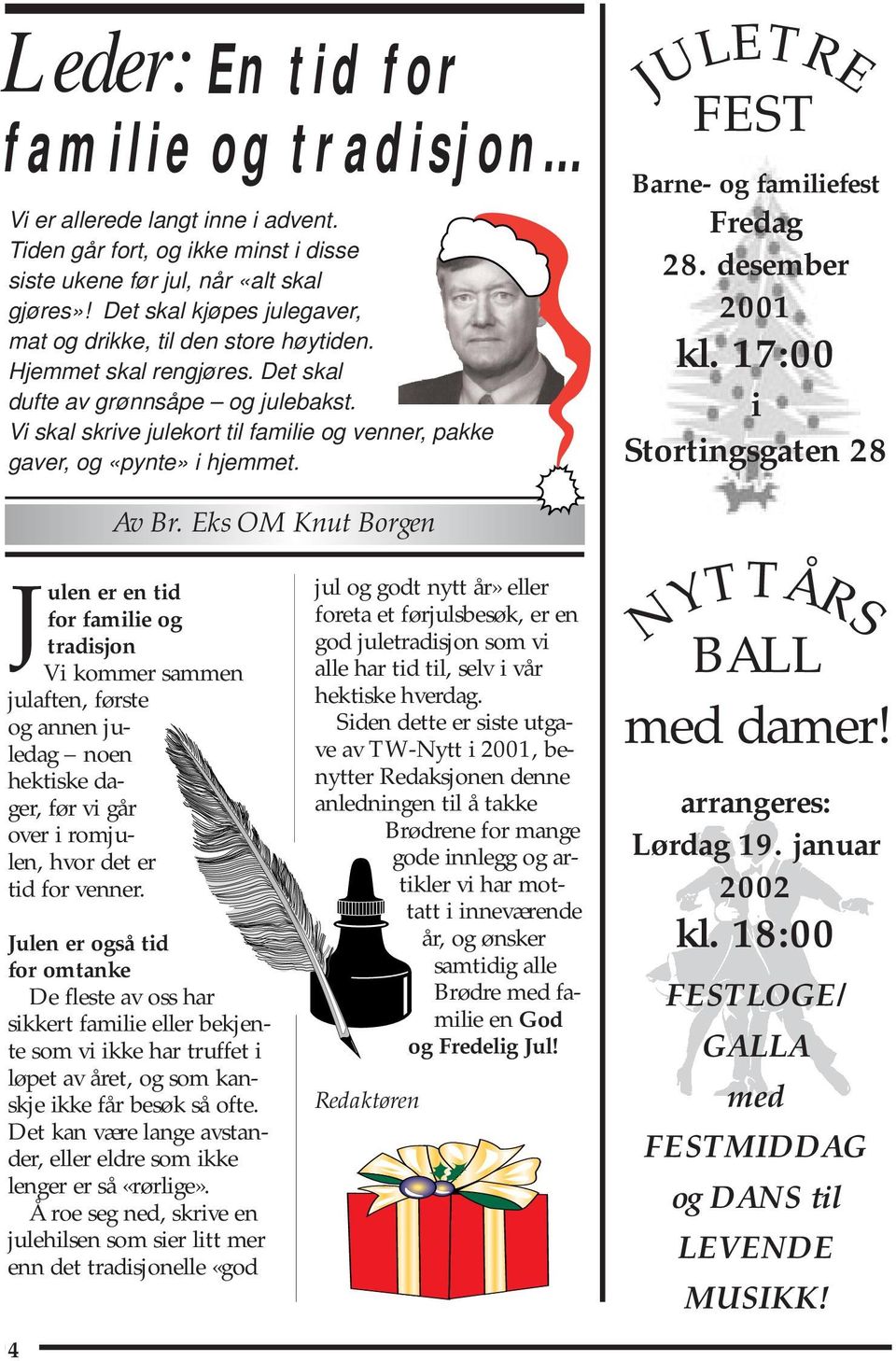 Vi skal skrive julekort til familie og venner, pakke gaver, og «pynte» i hjemmet. JULETRE FEST Barne- og familiefest Fredag 28. desember 2001 kl. 17:00 i Stortingsgaten 28 Av Br.