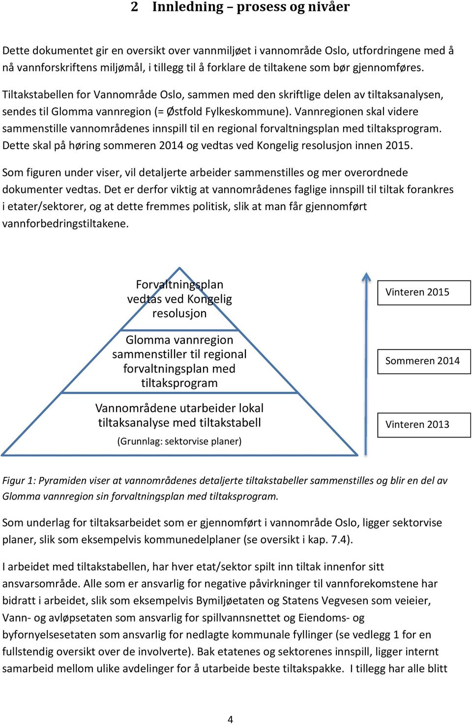 Vannregionen skal videre sammenstille vannområdenes innspill til en regional forvaltningsplan med tiltaksprogram. Dette skal på høring sommeren 2014 og vedtas ved Kongelig resolusjon innen 2015.