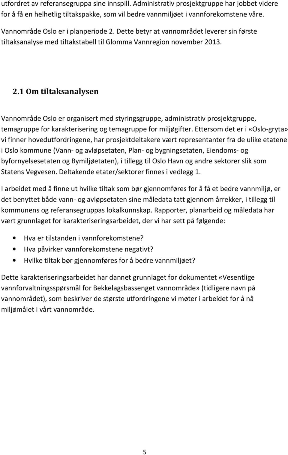 Ettersom det er i «Oslo-gryta» vi finner hovedutfordringene, har prosjektdeltakere vært representanter fra de ulike etatene i Oslo kommune (Vann- og avløpsetaten, Plan- og bygningsetaten, Eiendoms-