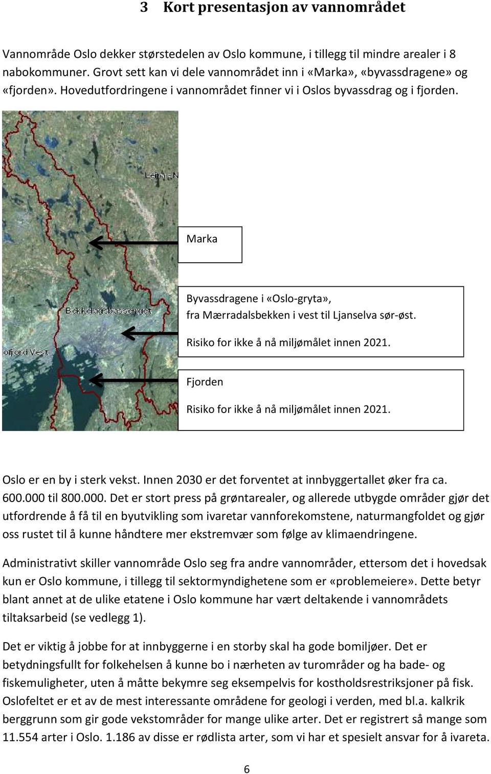 Risiko for ikke å nå miljømålet innen 2021. Fjorden Risiko for ikke å nå miljømålet innen 2021. Oslo er en by i sterk vekst. Innen 2030 er det forventet at innbyggertallet øker fra ca. 600.