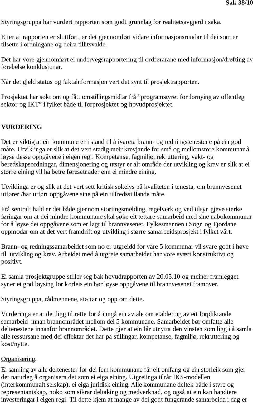 Det har vore gjennomført ei undervegsrapportering til ordførarane med informasjon/drøfting av førebelse konklusjonar. Når det gjeld status og faktainformasjon vert det synt til prosjektrapporten.