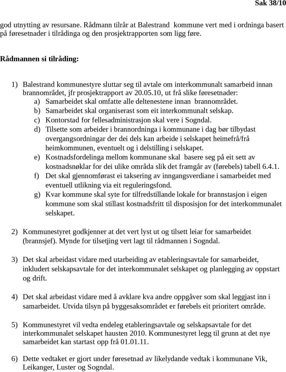 10, ut frå slike føresetnader: a) Samarbeidet skal omfatte alle deltenestene innan brannområdet. b) Samarbeidet skal organiserast som eit interkommunalt selskap.