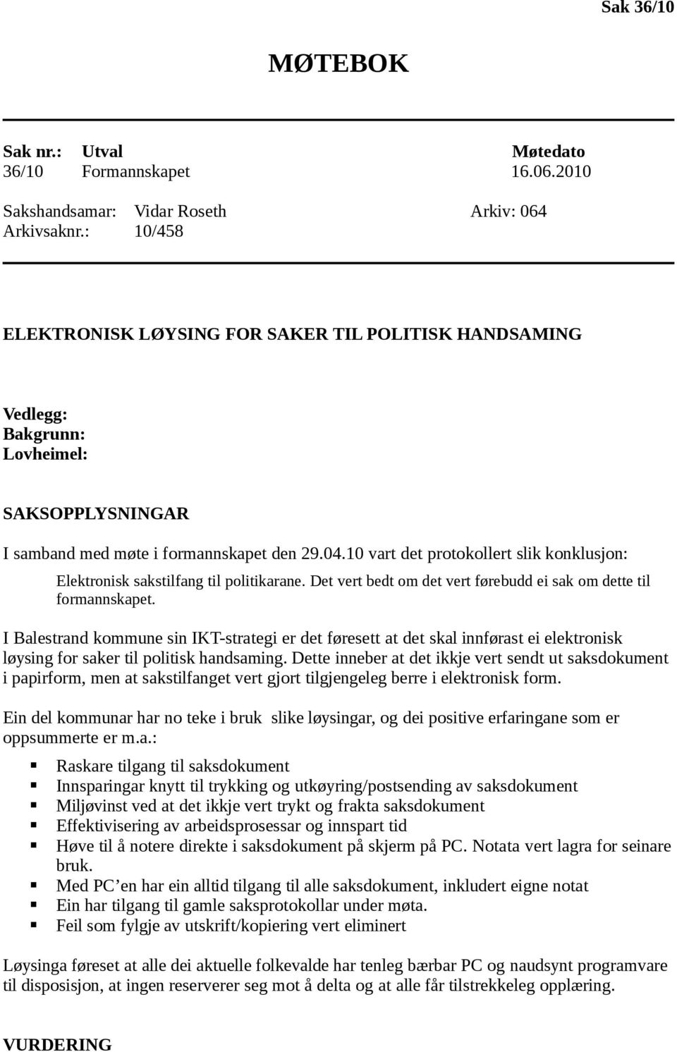 10 vart det protokollert slik konklusjon: Elektronisk sakstilfang til politikarane. Det vert bedt om det vert førebudd ei sak om dette til formannskapet.