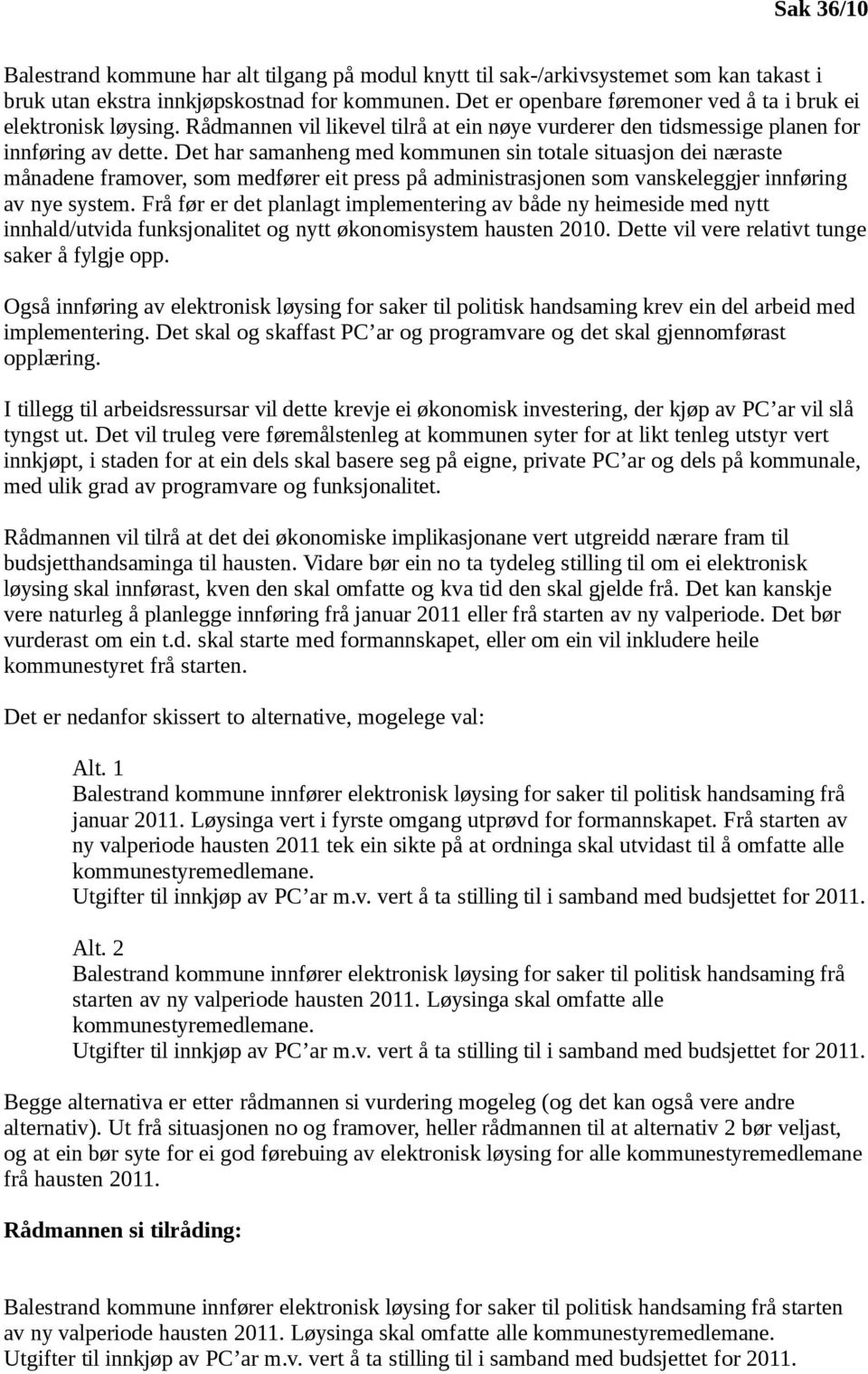 Det har samanheng med kommunen sin totale situasjon dei næraste månadene framover, som medfører eit press på administrasjonen som vanskeleggjer innføring av nye system.