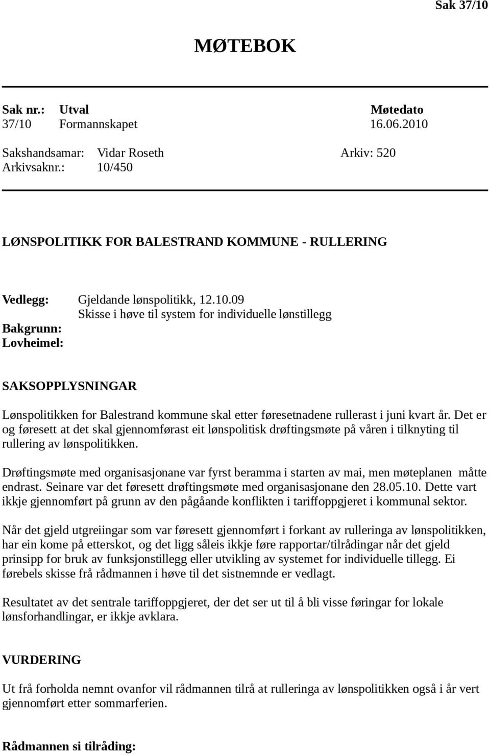 Det er og føresett at det skal gjennomførast eit lønspolitisk drøftingsmøte på våren i tilknyting til rullering av lønspolitikken.