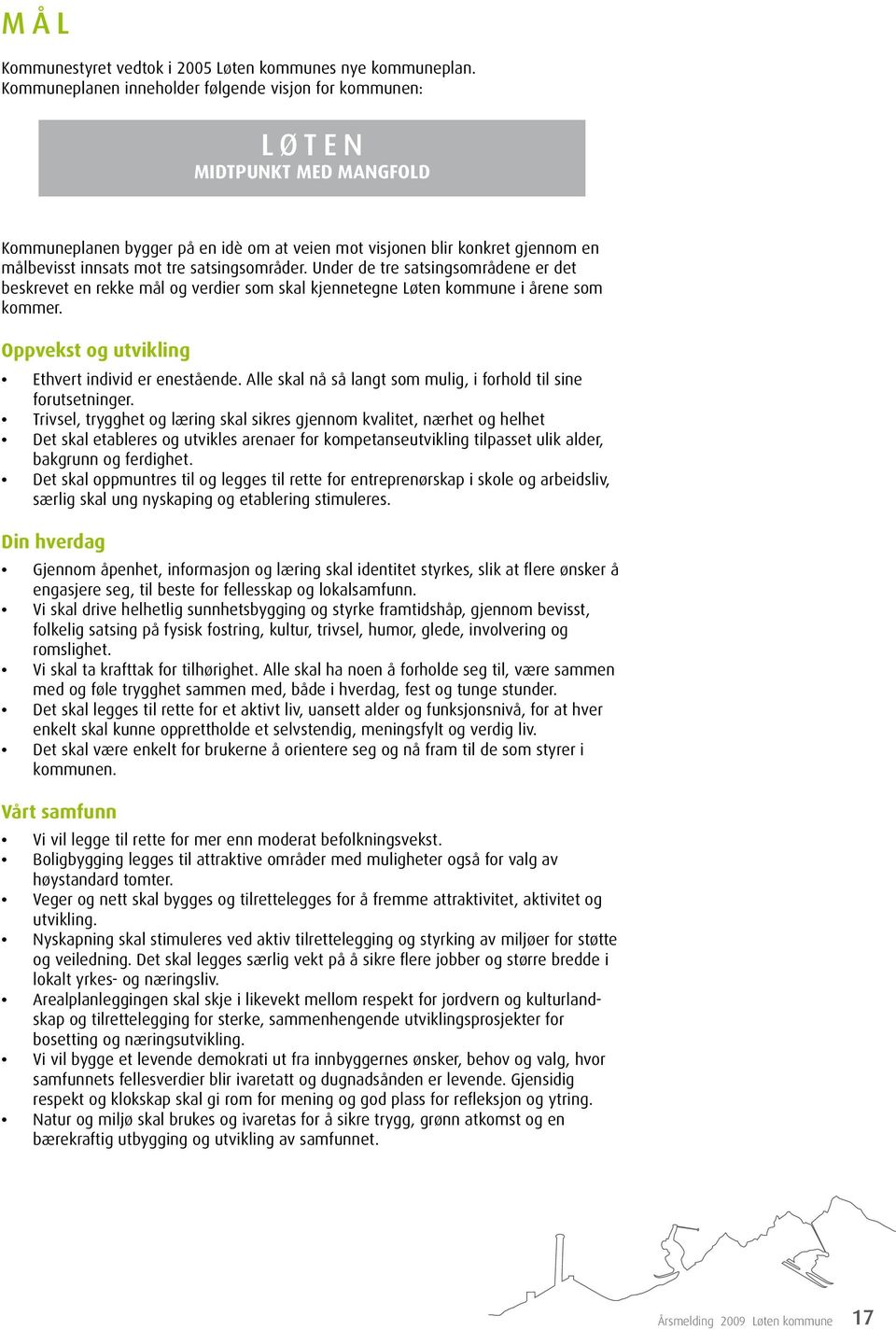 satsingsområder. Under de tre satsingsområdene er det beskrevet en rekke mål og verdier som skal kjennetegne Løten kommune i årene som kommer. Oppvekst og utvikling Ethvert individ er enestående.