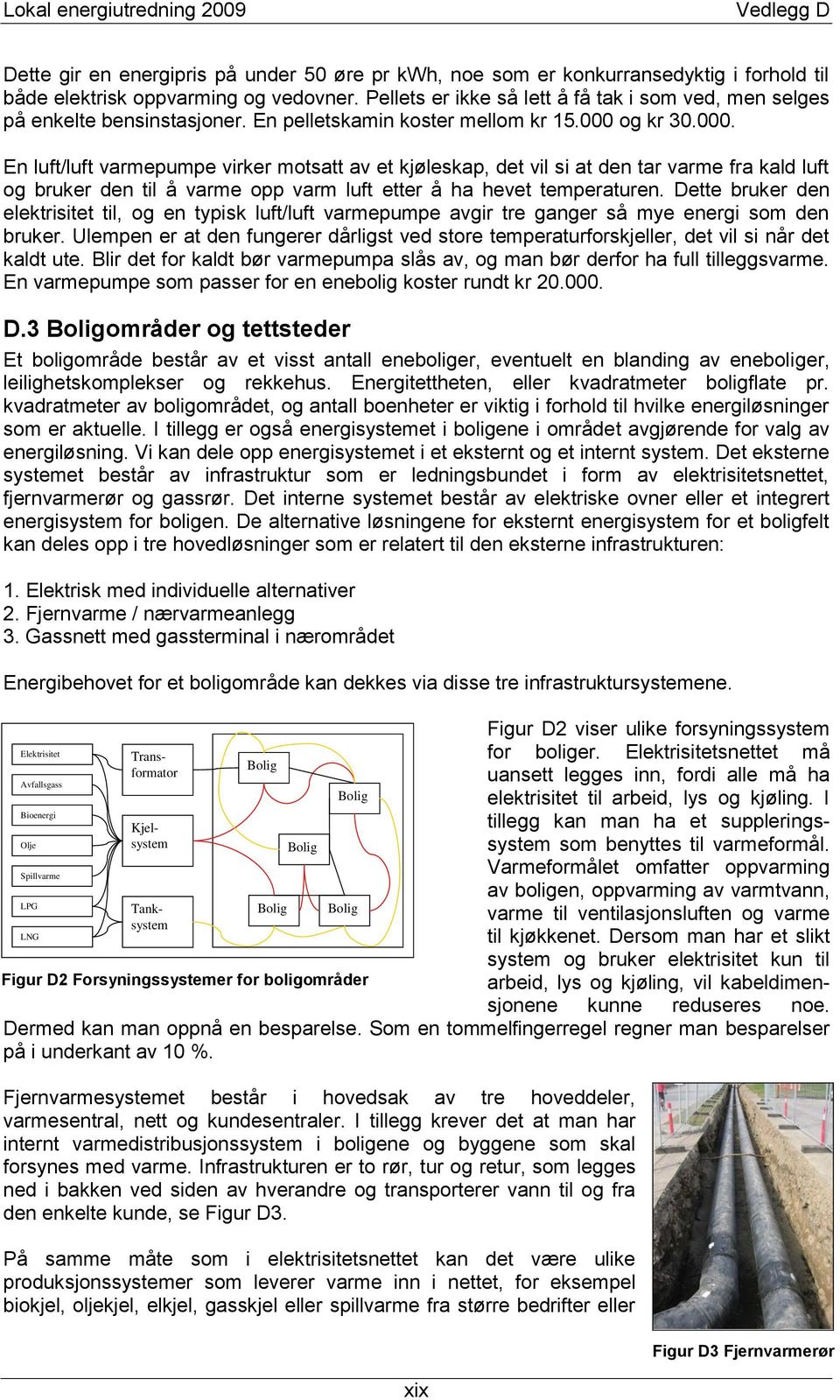 og kr 30.000. En luft/luft varmepumpe virker motsatt av et kjøleskap, det vil si at den tar varme fra kald luft og bruker den til å varme opp varm luft etter å ha hevet temperaturen.