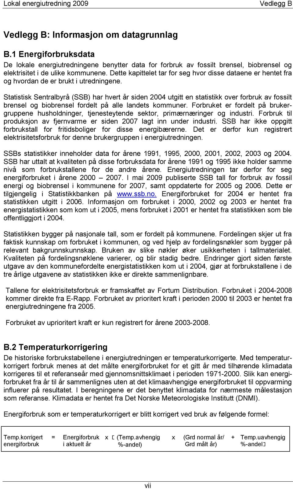 Statistisk Sentralbyrå (SSB) har hvert år siden 2004 utgitt en statistikk over forbruk av fossilt brensel og biobrensel fordelt på alle landets kommuner.