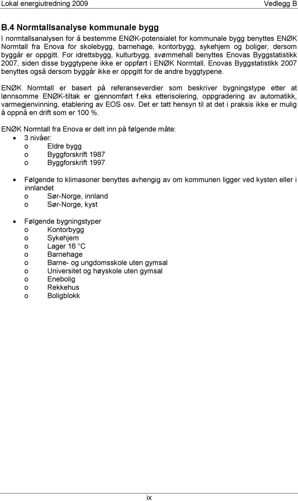 dersom byggår er oppgitt. For idrettsbygg, kulturbygg, svømmehall benyttes Enovas Byggstatistikk 2007, siden disse byggtypene ikke er oppført i ENØK Normtall.