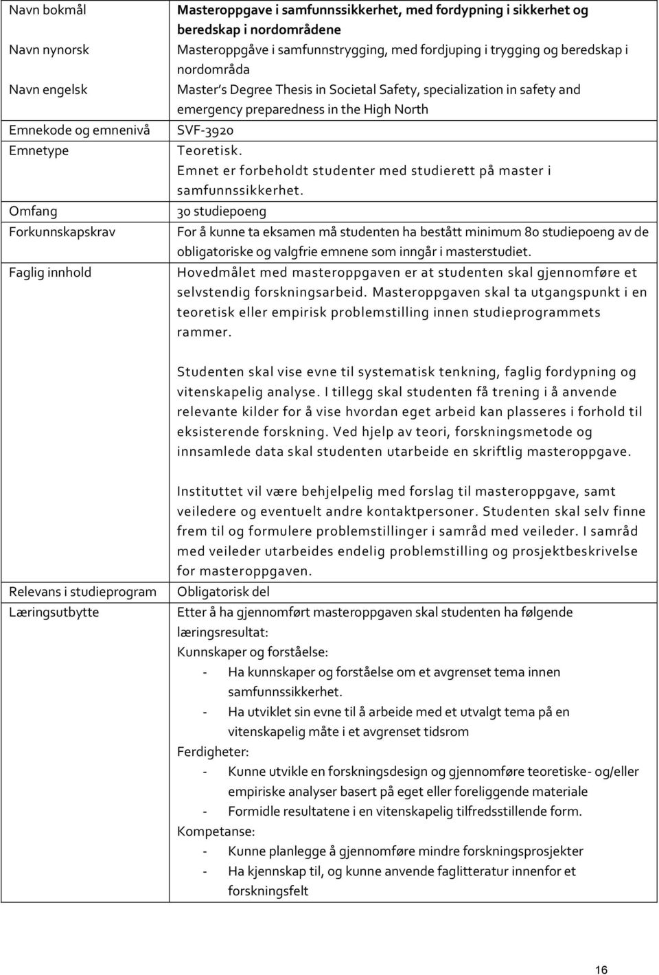 SVF-3920 Teoretisk. Emnet er forbeholdt studenter med studierett på master i samfunnssikkerhet.