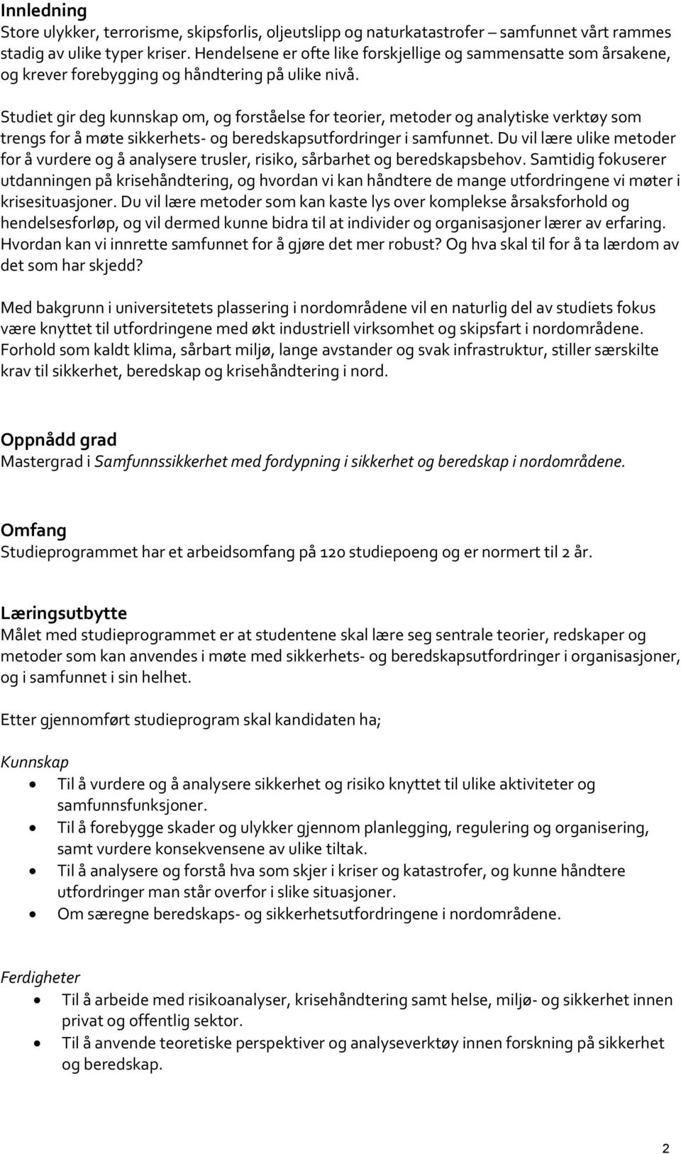 Studiet gir deg kunnskap om, og forståelse for teorier, metoder og analytiske verktøy som trengs for å møte sikkerhets- og beredskapsutfordringer i samfunnet.