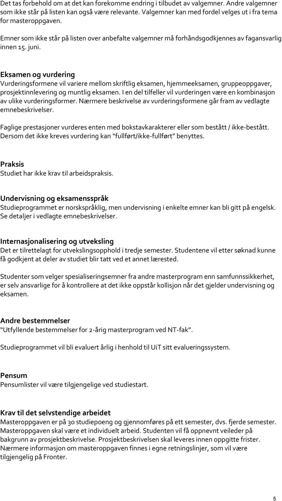 Eksamen og vurdering Vurderingsformene vil variere mellom skriftlig eksamen, hjemmeeksamen, gruppeoppgaver, prosjektinnlevering og muntlig eksamen.