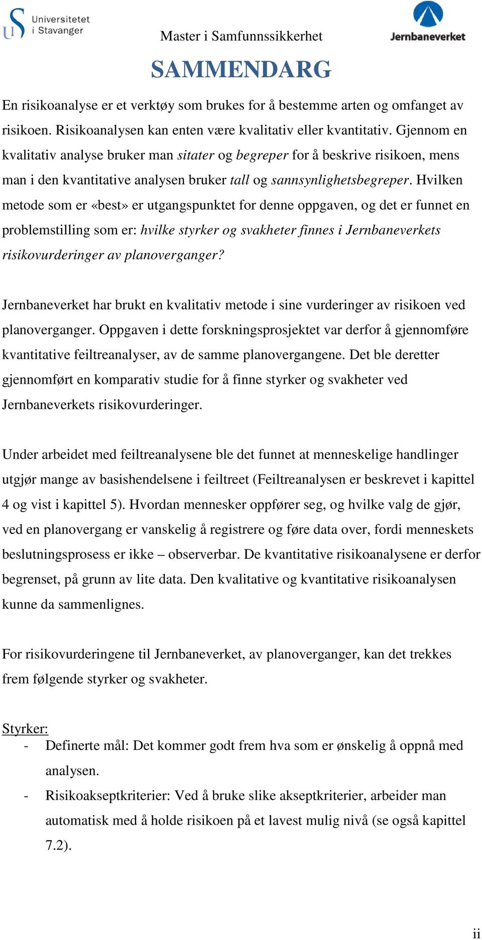 Hvilken metode som er «best» er utgangspunktet for denne oppgaven, og det er funnet en problemstilling som er: hvilke styrker og svakheter finnes i Jernbaneverkets risikovurderinger av planoverganger?