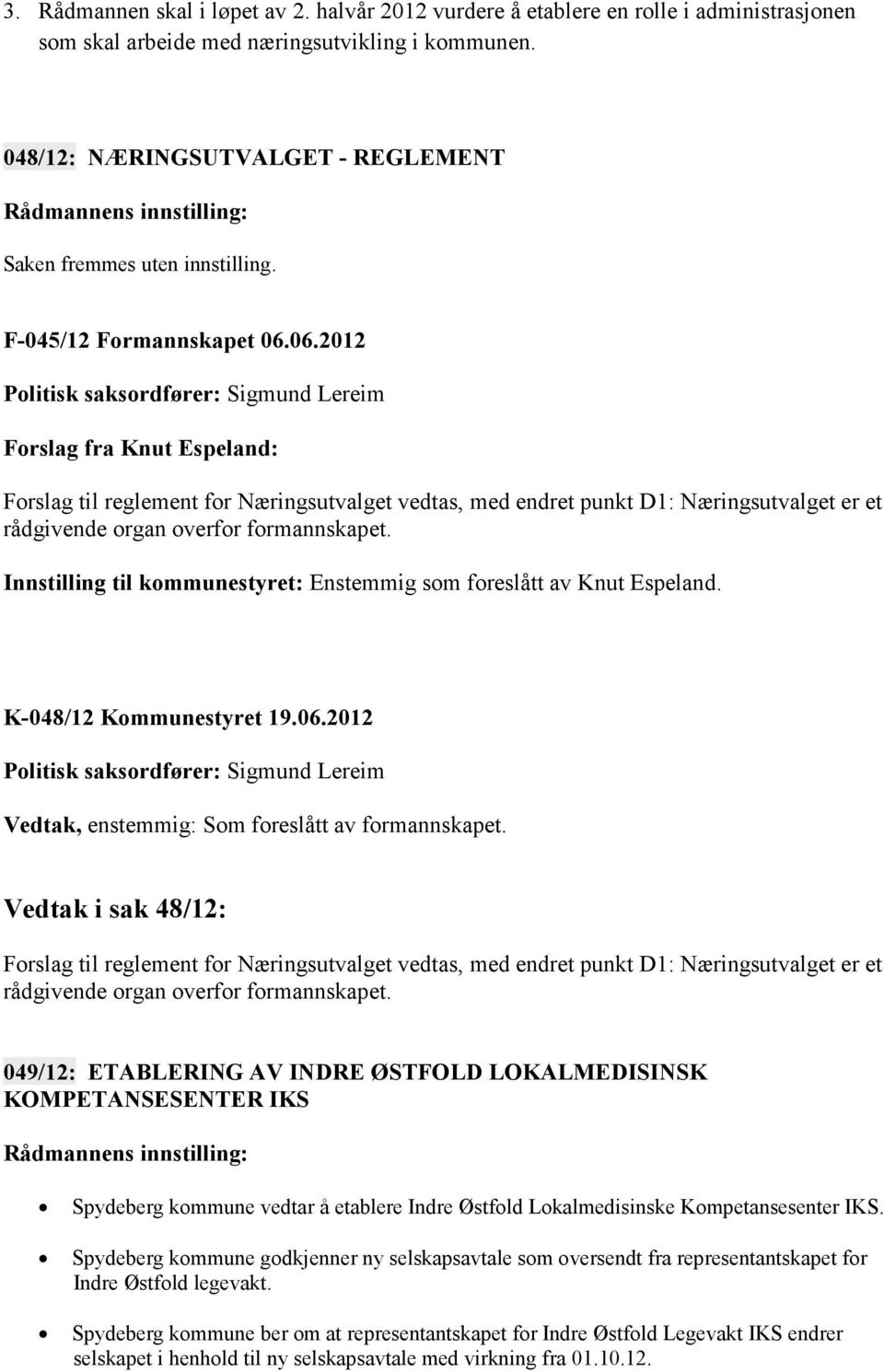 06.2012 Politisk saksordfører: Sigmund Lereim Forslag fra Knut Espeland: Forslag til reglement for Næringsutvalget vedtas, med endret punkt D1: Næringsutvalget er et rådgivende organ overfor