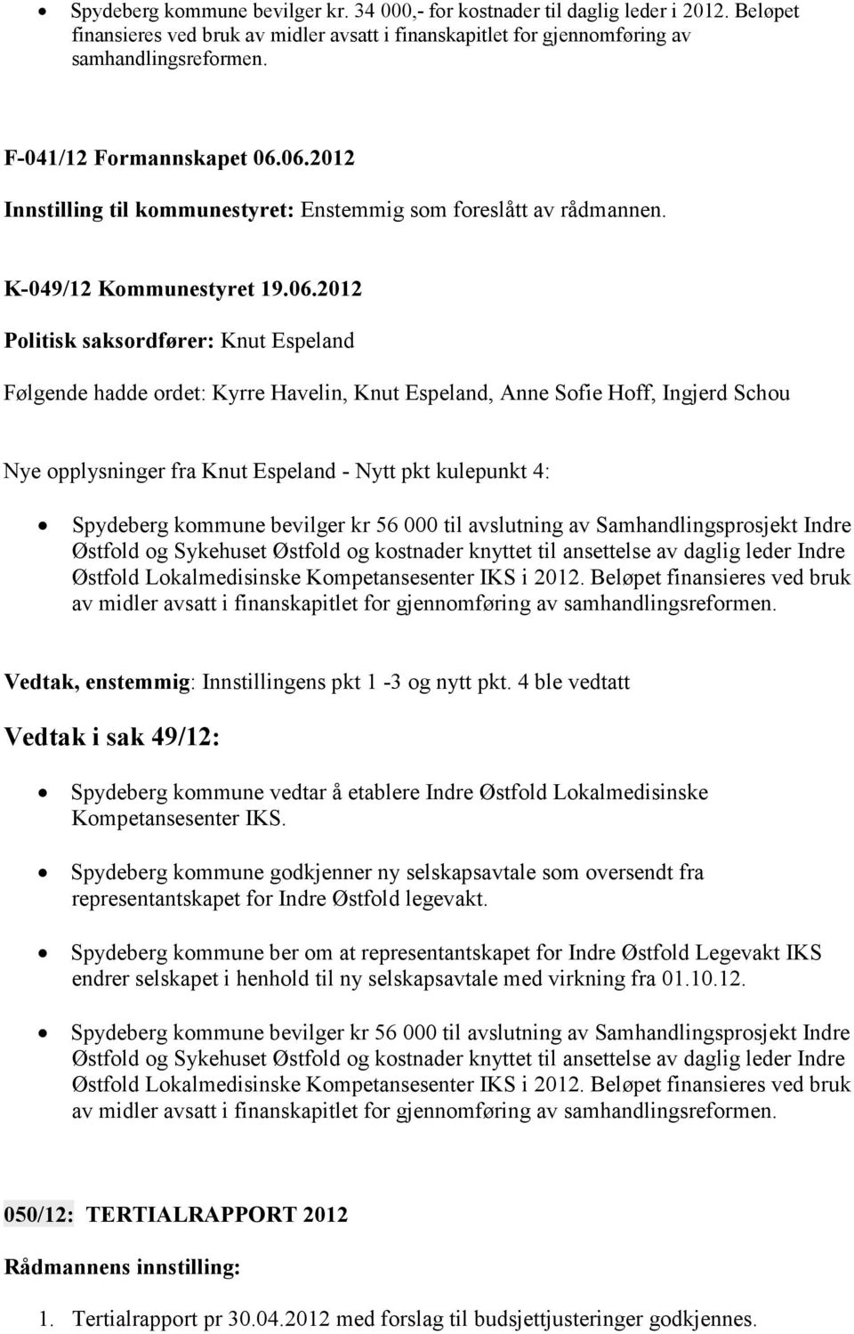 06.2012 Innstilling til kommunestyret: Enstemmig som foreslått av rådmannen. K-049/12 Kommunestyret 19.06.2012 Politisk saksordfører: Knut Espeland Følgende hadde ordet: Kyrre Havelin, Knut Espeland,