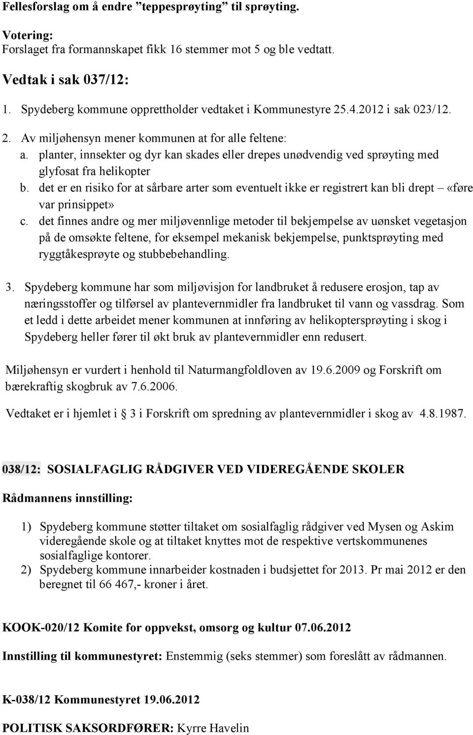 planter, innsekter og dyr kan skades eller drepes unødvendig ved sprøyting med glyfosat fra helikopter b.