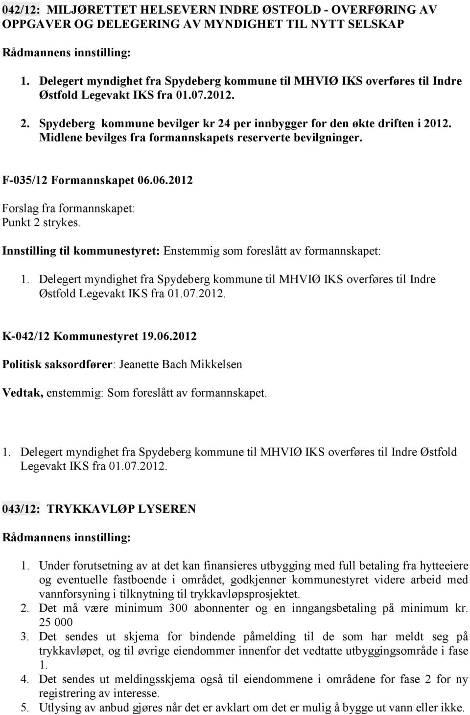 Midlene bevilges fra formannskapets reserverte bevilgninger. F-035/12 Formannskapet 06.06.2012 Forslag fra formannskapet: Punkt 2 strykes.