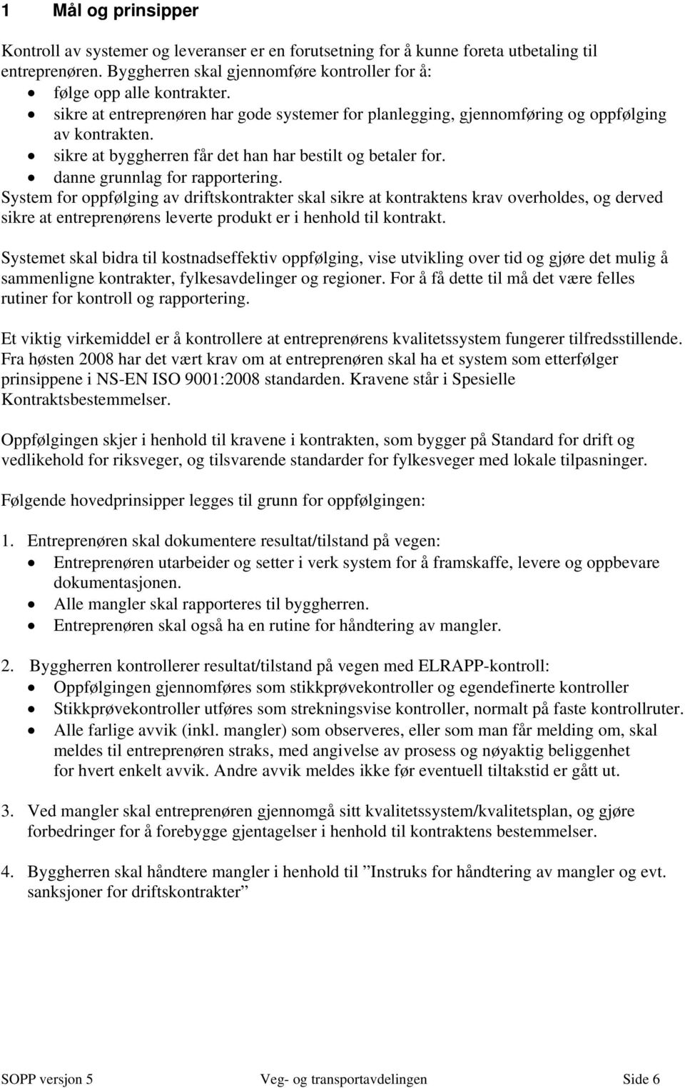 System for oppfølging av driftskontrakter skal sikre at kontraktens krav overholdes, og derved sikre at entreprenørens leverte produkt er i henhold til kontrakt.