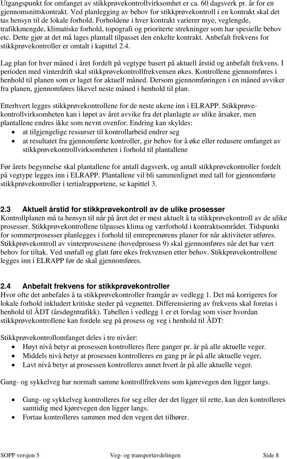 Forholdene i hver kontrakt varierer mye, veglengde, trafikkmengde, klimatiske forhold, topografi og prioriterte strekninger som har spesielle behov etc.