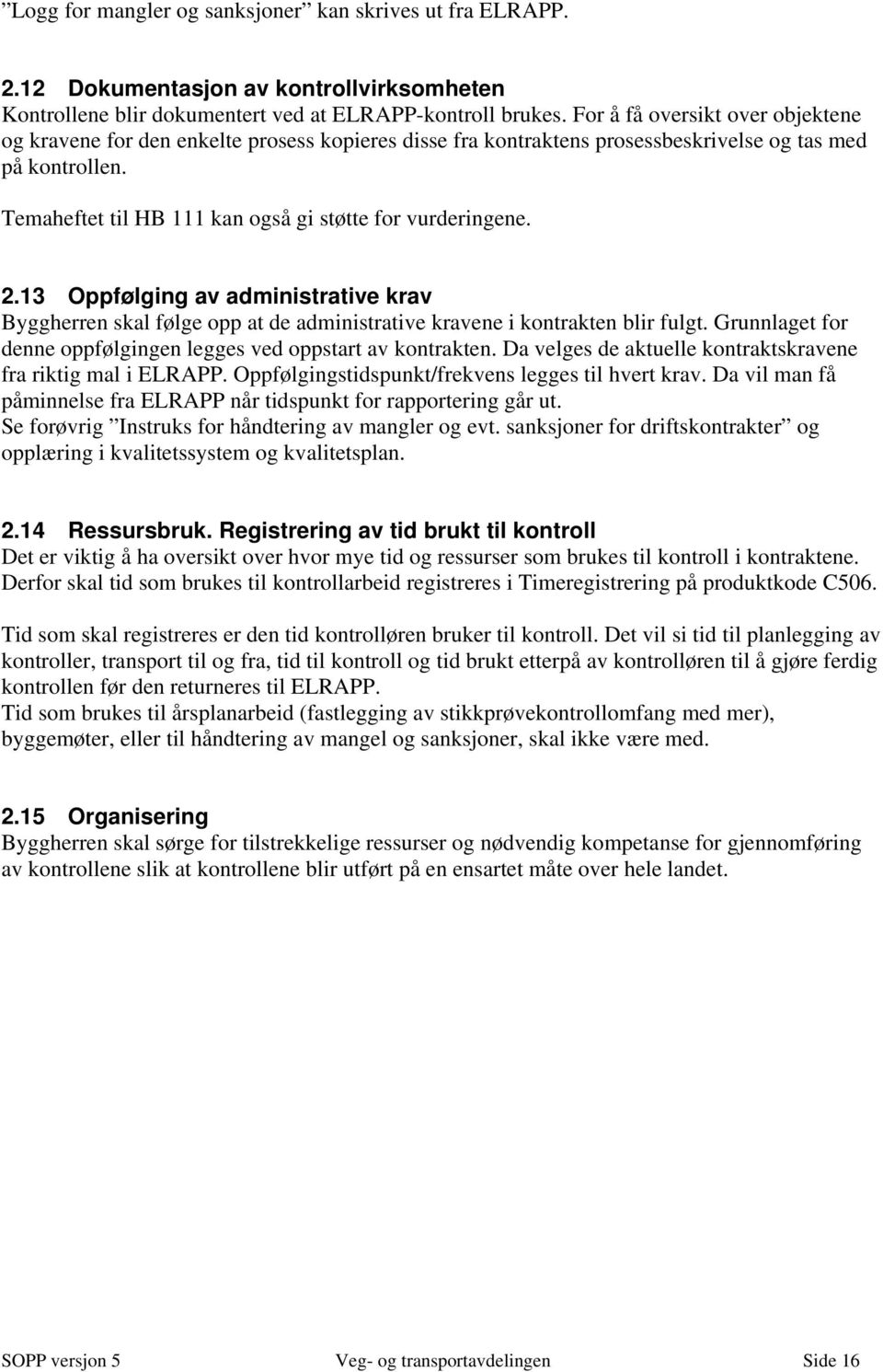 Temaheftet til HB 111 kan også gi støtte for vurderingene. 2.13 Oppfølging av administrative krav Byggherren skal følge opp at de administrative kravene i kontrakten blir fulgt.