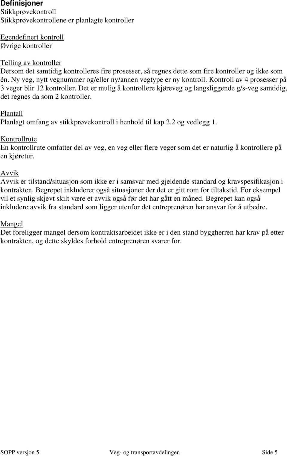 Det er mulig å kontrollere kjøreveg og langsliggende g/s-veg samtidig, det regnes da som 2 kontroller. Plantall Planlagt omfang av stikkprøvekontroll i henhold til kap 2.2 og vedlegg 1.