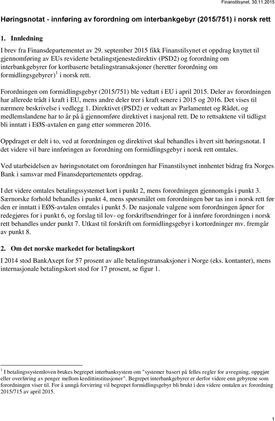 (heretter forordning om formidlingsgebyrer) 1 i norsk rett. Forordningen om formidlingsgebyr (2015/751) ble vedtatt i EU i april 2015.