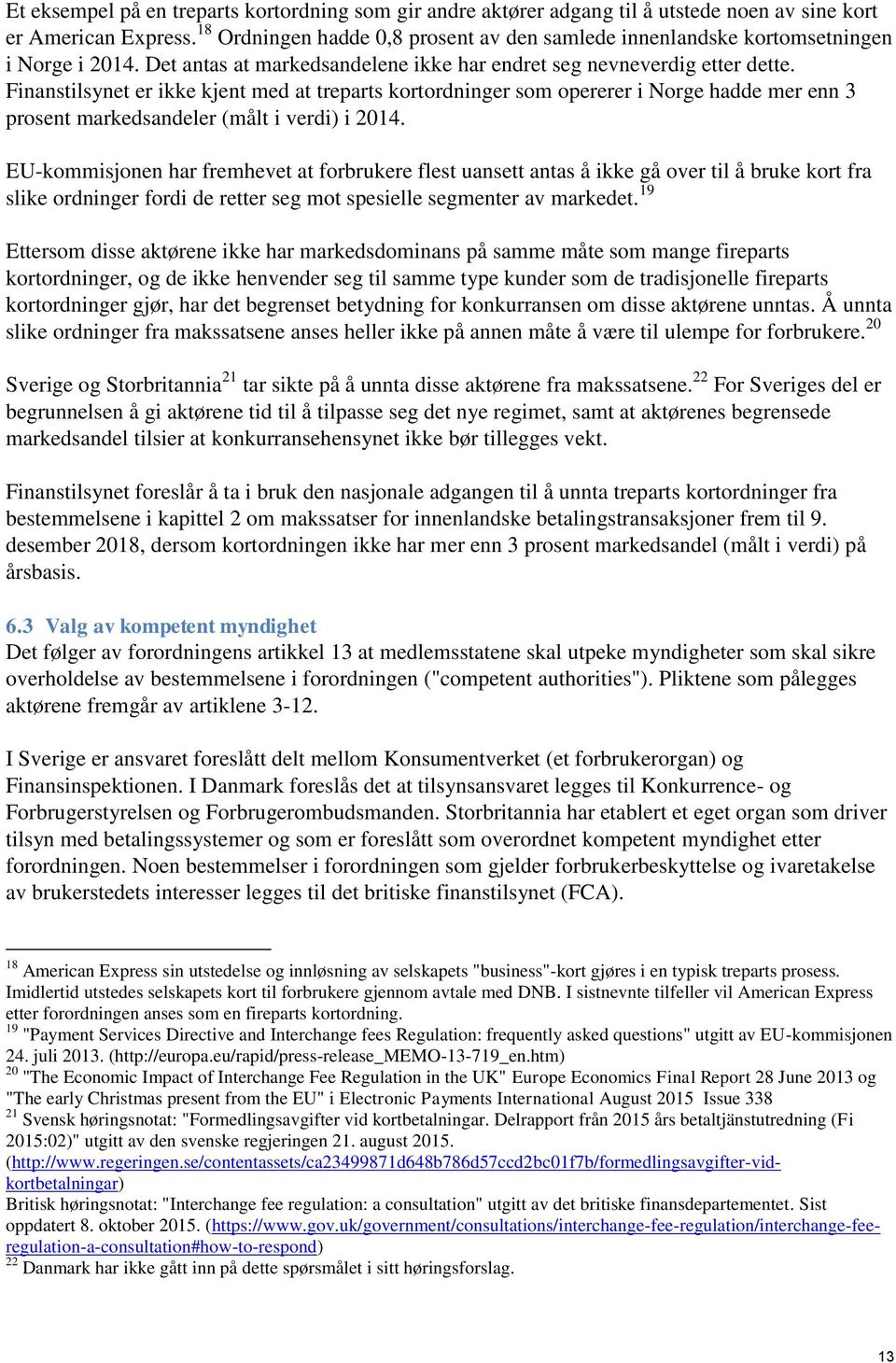 Finanstilsynet er ikke kjent med at treparts kortordninger som opererer i Norge hadde mer enn 3 prosent markedsandeler (målt i verdi) i 2014.