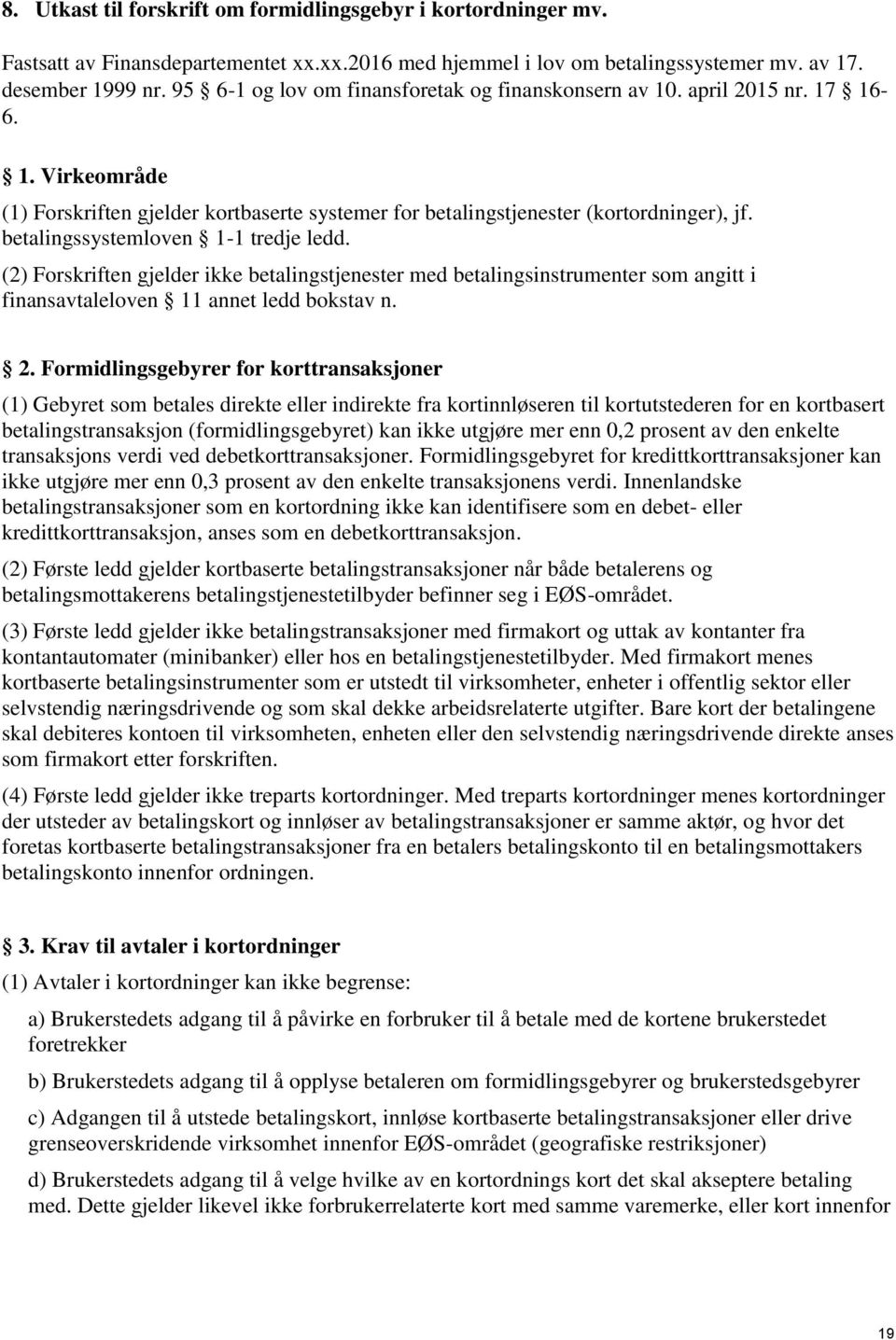 betalingssystemloven 1-1 tredje ledd. (2) Forskriften gjelder ikke betalingstjenester med betalingsinstrumenter som angitt i finansavtaleloven 11 annet ledd bokstav n. 2.