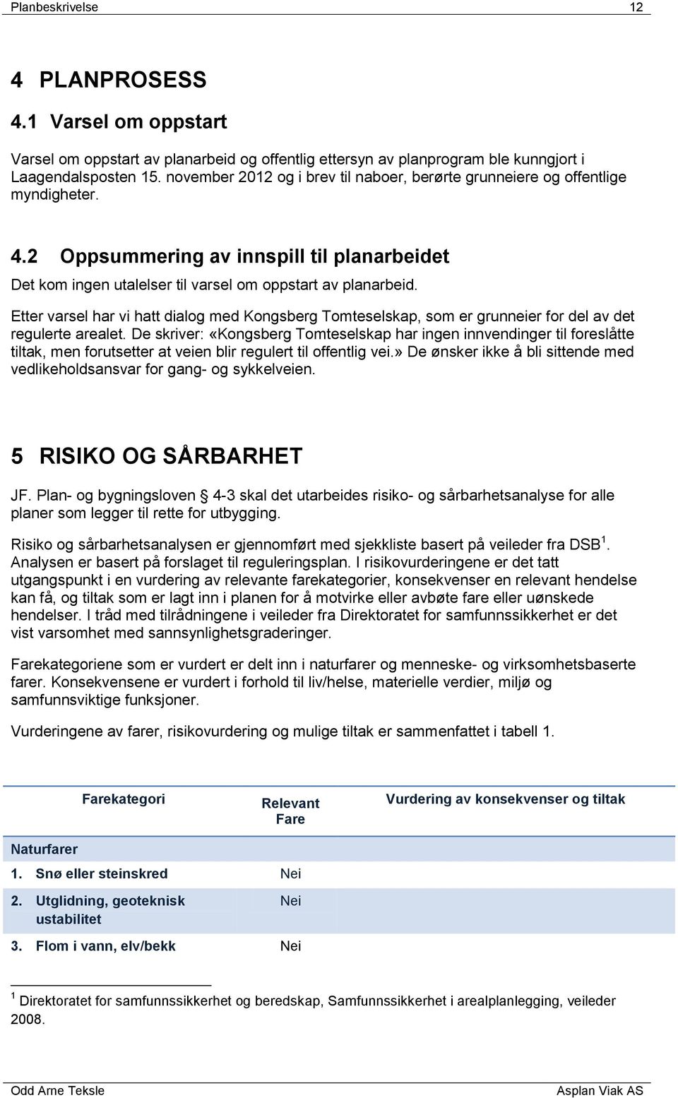 Etter varsel har vi hatt dialog med Kongsberg Tomteselskap, som er grunneier for del av det regulerte arealet.