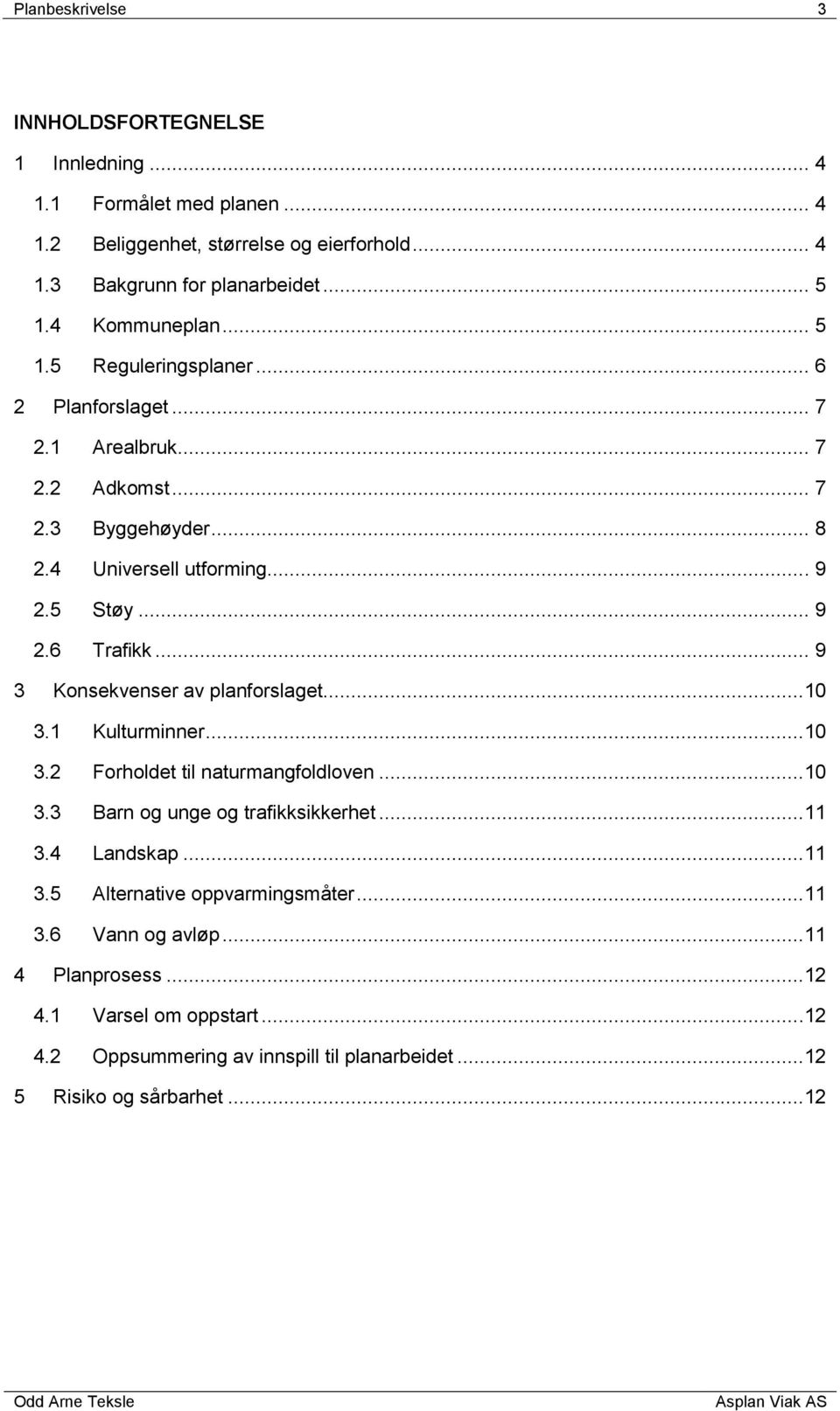 .. 9 3 Konsekvenser av planforslaget...10 3.1 Kulturminner...10 3.2 Forholdet til naturmangfoldloven...10 3.3 Barn og unge og trafikksikkerhet...11 3.