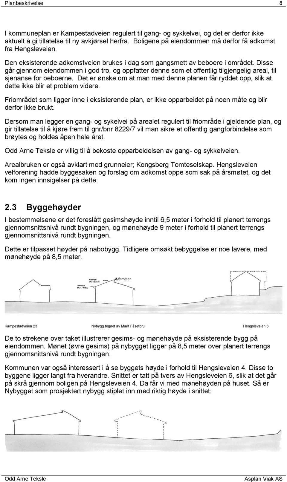 Disse går gjennom eiendommen i god tro, og oppfatter denne som et offentlig tilgjengelig areal, til sjenanse for beboerne.