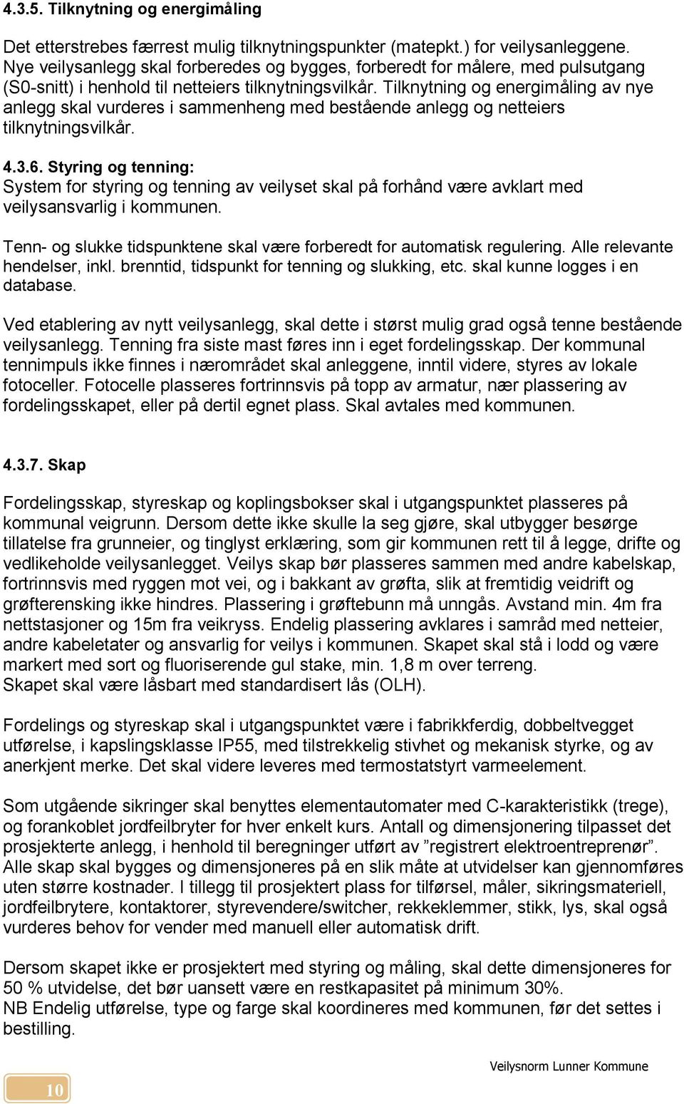 Tilknytning og energimåling av nye anlegg skal vurderes i sammenheng med bestående anlegg og netteiers tilknytningsvilkår. 4.3.6.