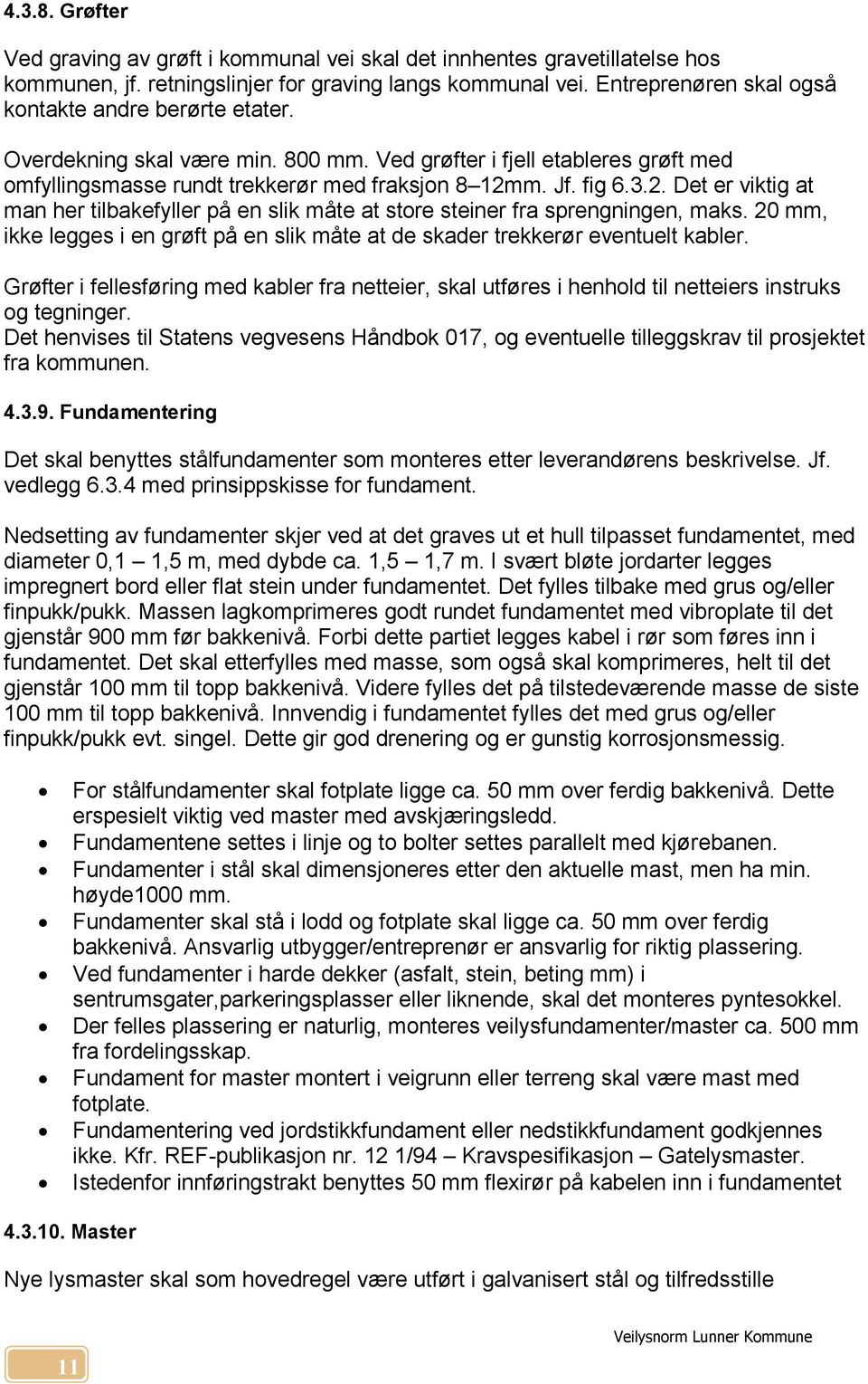 m. Jf. fig 6.3.2. Det er viktig at man her tilbakefyller på en slik måte at store steiner fra sprengningen, maks. 20 mm, ikke legges i en grøft på en slik måte at de skader trekkerør eventuelt kabler.