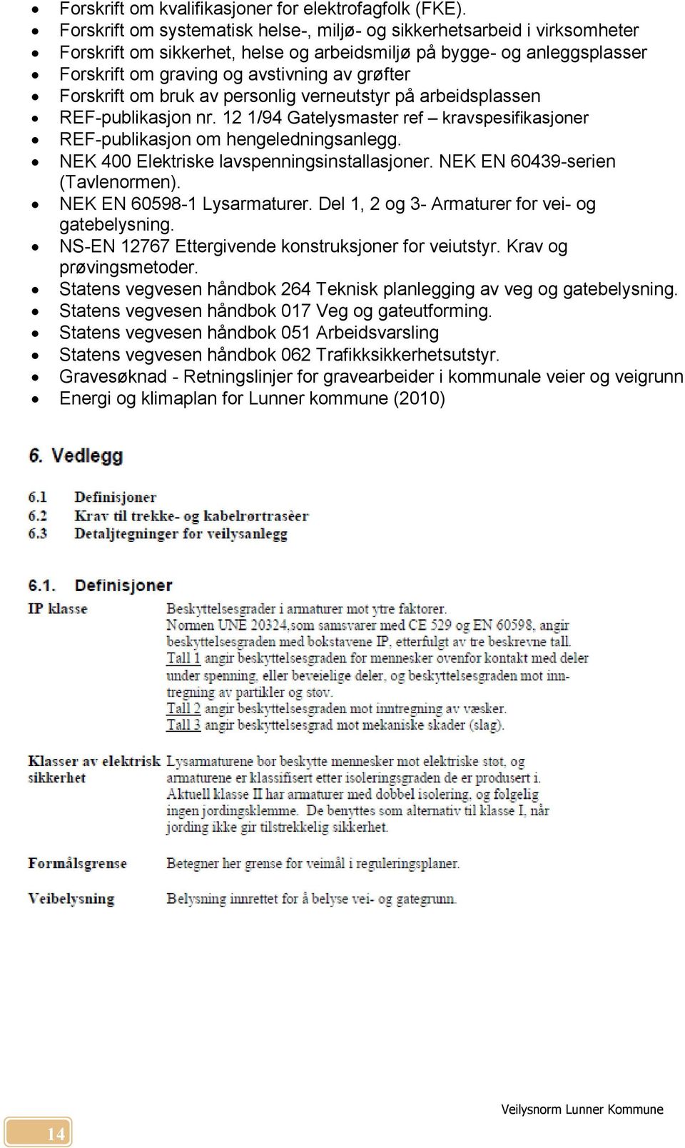 Forskrift om bruk av personlig verneutstyr på arbeidsplassen REF-publikasjon nr. 12 1/94 Gatelysmaster ref kravspesifikasjoner REF-publikasjon om hengeledningsanlegg.