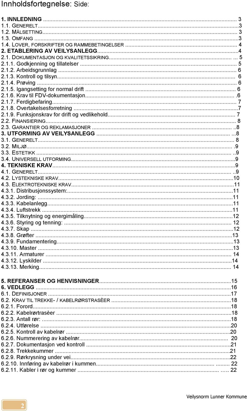 ...6 2.1.7. Ferdigbefaring... 7 2.1.8. Overtakelsesforretning...7 2.1.9. Funksjonskrav for drift og vedlikehold... 7 2.2. FINANSIERING... 8 2.3. GARANTIER OG REKLAMASJONER.....8 3.