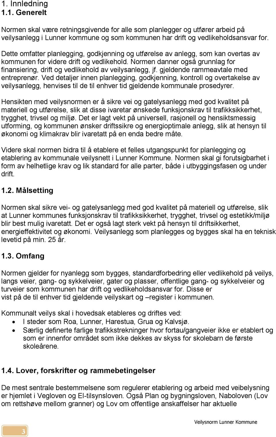 Normen danner også grunnlag for finansiering, drift og vedlikehold av veilysanlegg, jf. gjeldende rammeavtale med entreprenør.