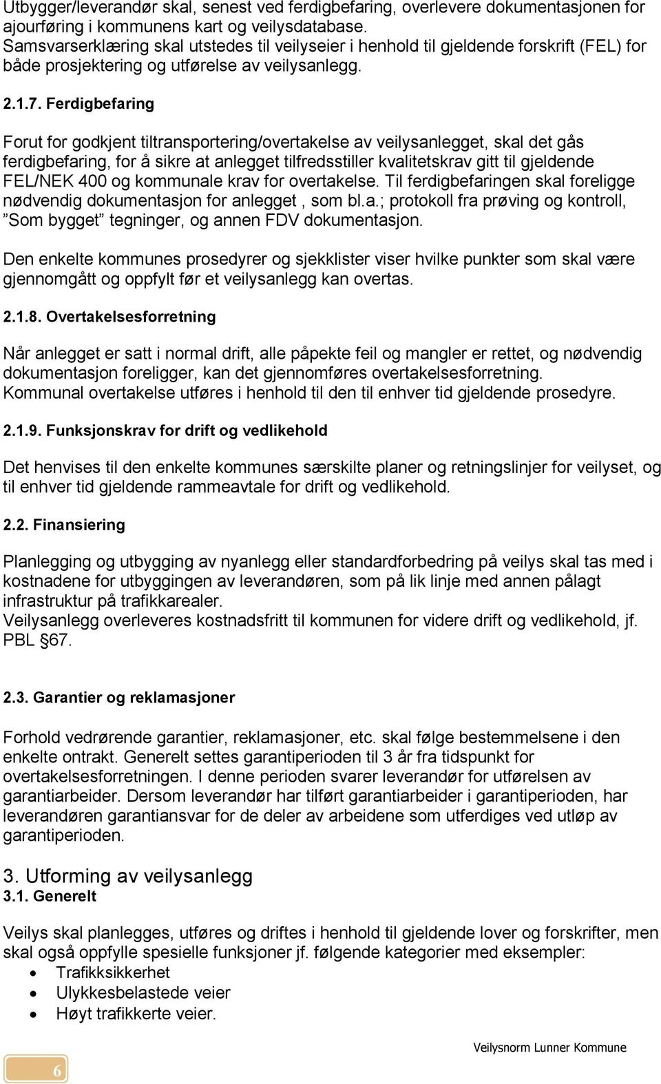 Ferdigbefaring Forut for godkjent tiltransportering/overtakelse av veilysanlegget, skal det gås ferdigbefaring, for å sikre at anlegget tilfredsstiller kvalitetskrav gitt til gjeldende FEL/NEK 400 og