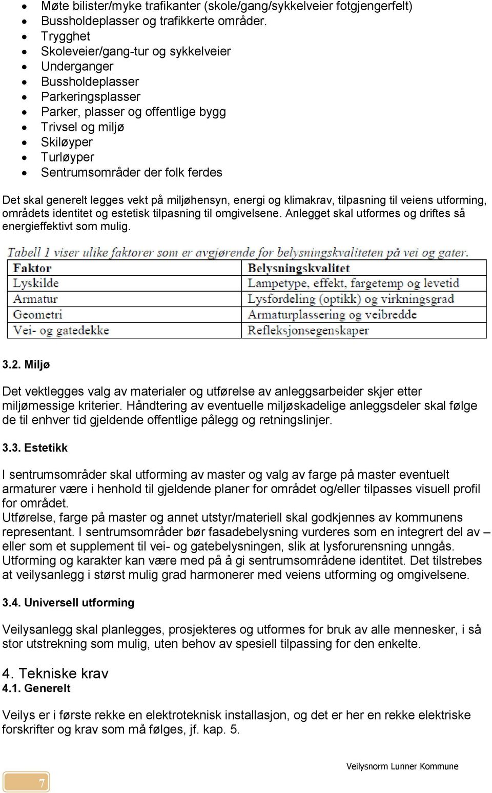 skal generelt legges vekt på miljøhensyn, energi og klimakrav, tilpasning til veiens utforming, områdets identitet og estetisk tilpasning til omgivelsene.