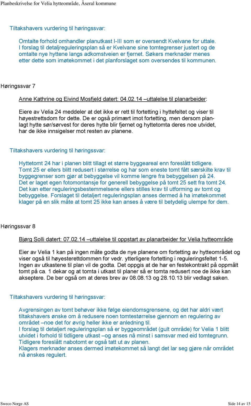 Søkers merknader menes etter dette som imøtekommet i det planforslaget som oversendes til kommunen. Høringssvar 7 Anne Kathrine og Eivind Mosfjeld datert: 04.02.