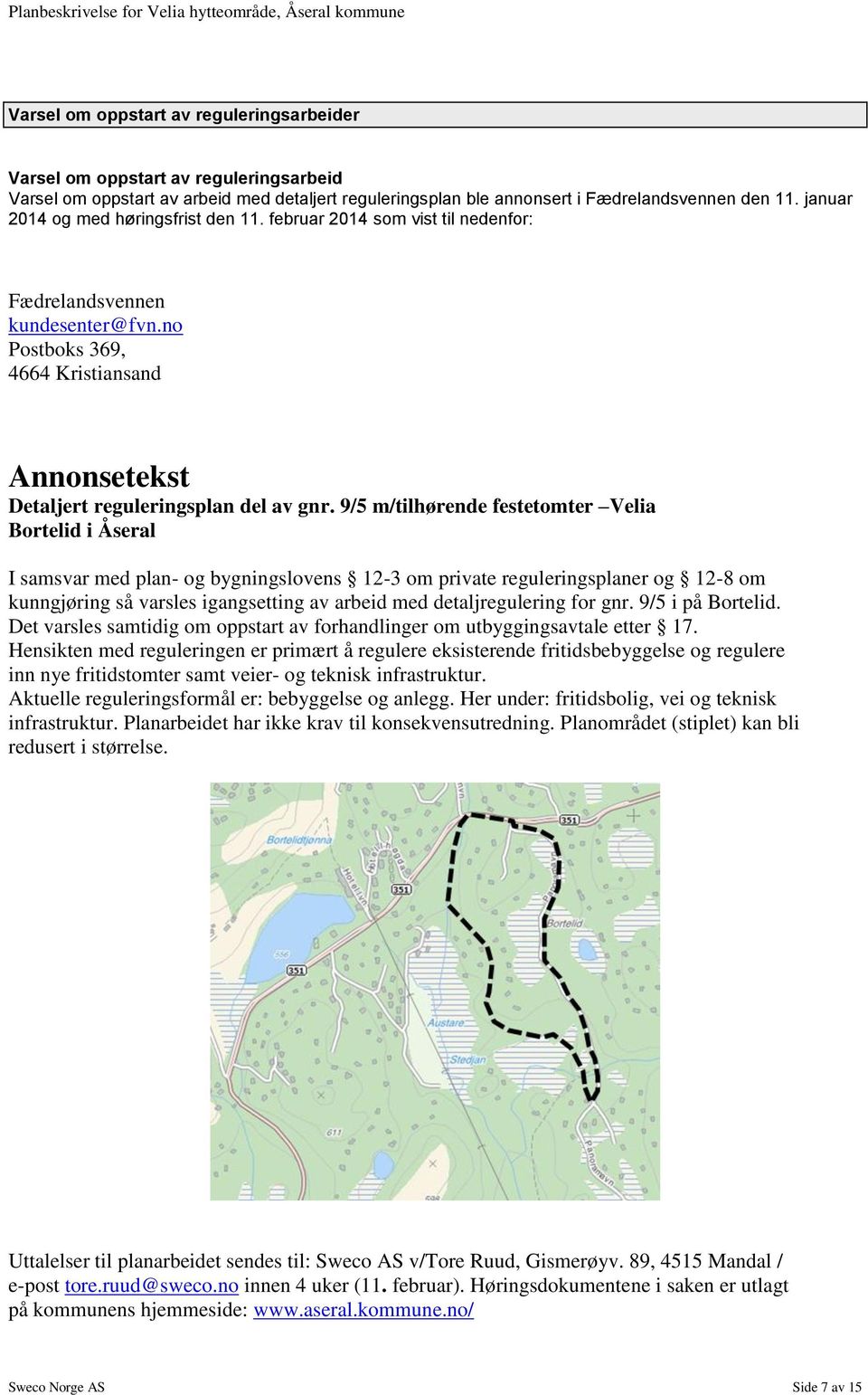 9/5 m/tilhørende festetomter Velia Bortelid i Åseral I samsvar med plan- og bygningslovens 12-3 om private reguleringsplaner og 12-8 om kunngjøring så varsles igangsetting av arbeid med