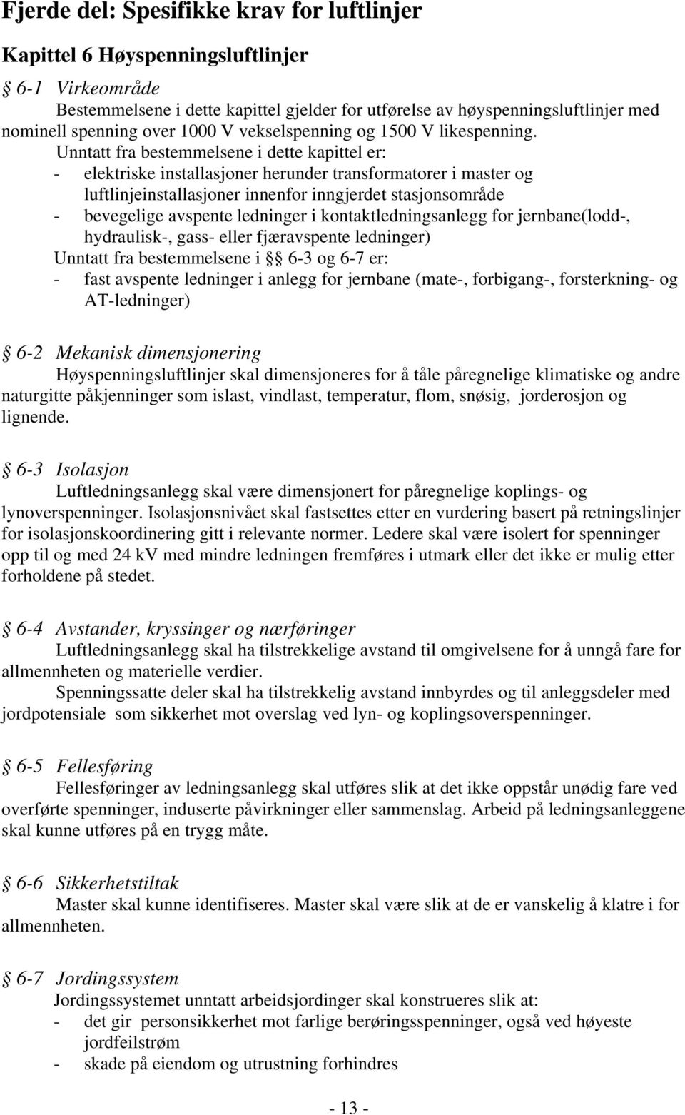 Unntatt fra bestemmelsene i dette kapittel er: - elektriske installasjoner herunder transformatorer i master og luftlinjeinstallasjoner innenfor inngjerdet stasjonsområde - bevegelige avspente