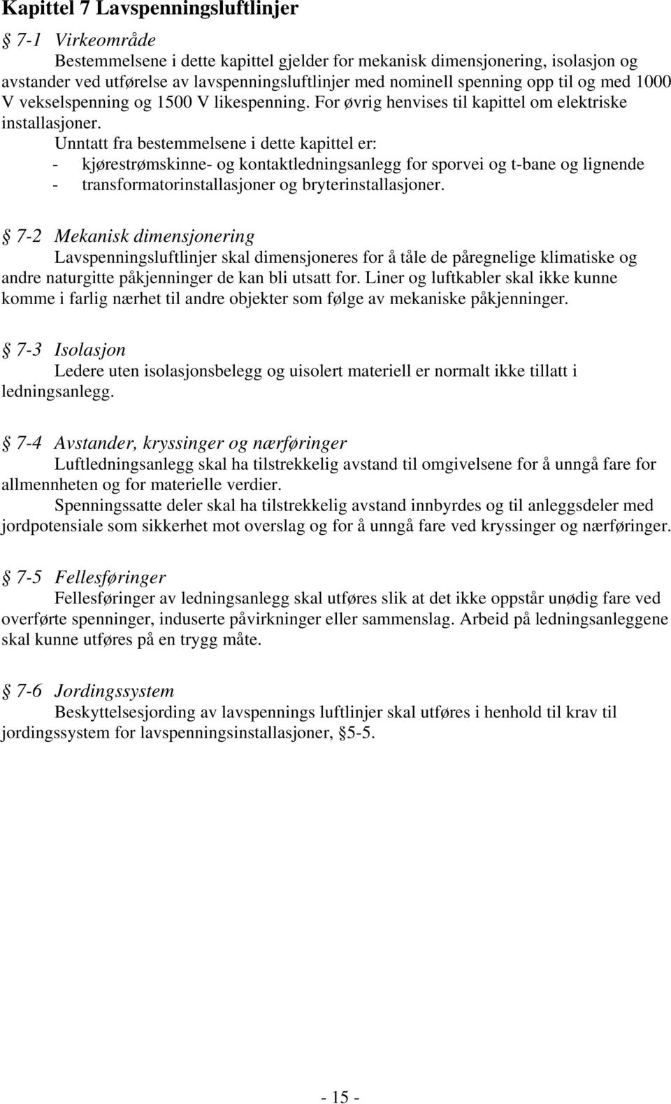 Unntatt fra bestemmelsene i dette kapittel er: - kjørestrømskinne- og kontaktledningsanlegg for sporvei og t-bane og lignende - transformatorinstallasjoner og bryterinstallasjoner.