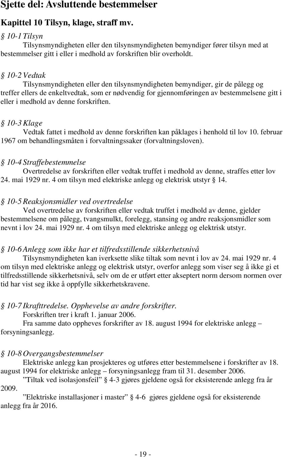 10-2 Vedtak Tilsynsmyndigheten eller den tilsynsmyndigheten bemyndiger, gir de pålegg og treffer ellers de enkeltvedtak, som er nødvendig for gjennomføringen av bestemmelsene gitt i eller i medhold