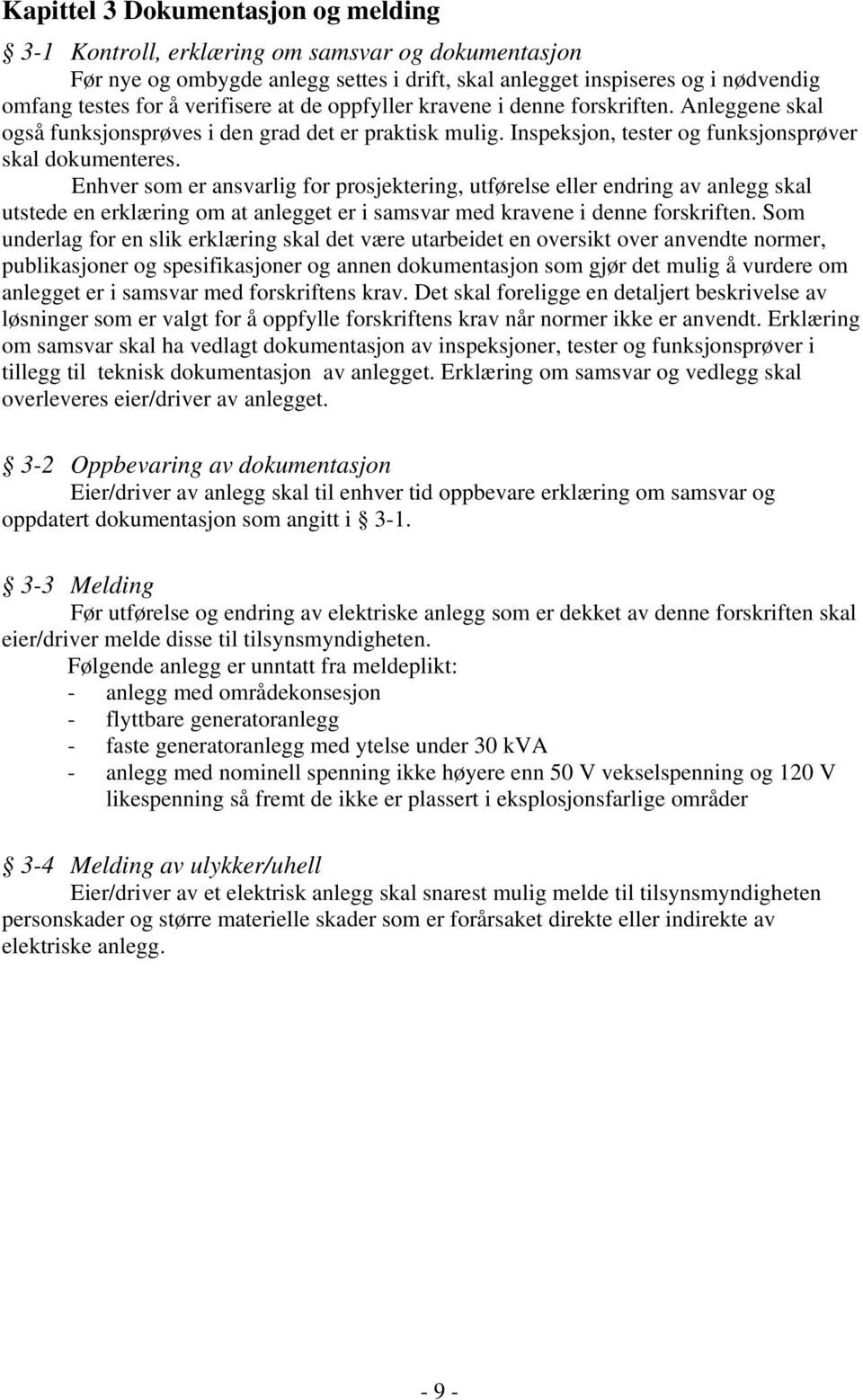 Enhver som er ansvarlig for prosjektering, utførelse eller endring av anlegg skal utstede en erklæring om at anlegget er i samsvar med kravene i denne forskriften.