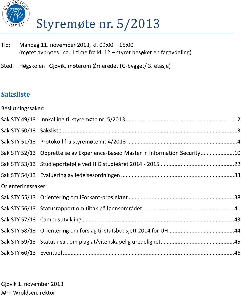 .. 4 Sak STY 52/13 Opprettelse av Experience-Based Master in Information Security... 10 Sak STY 53/13 Studieportefølje ved HiG studieåret 2014-2015... 22 Sak STY 54/13 Evaluering av ledelsesordningen.