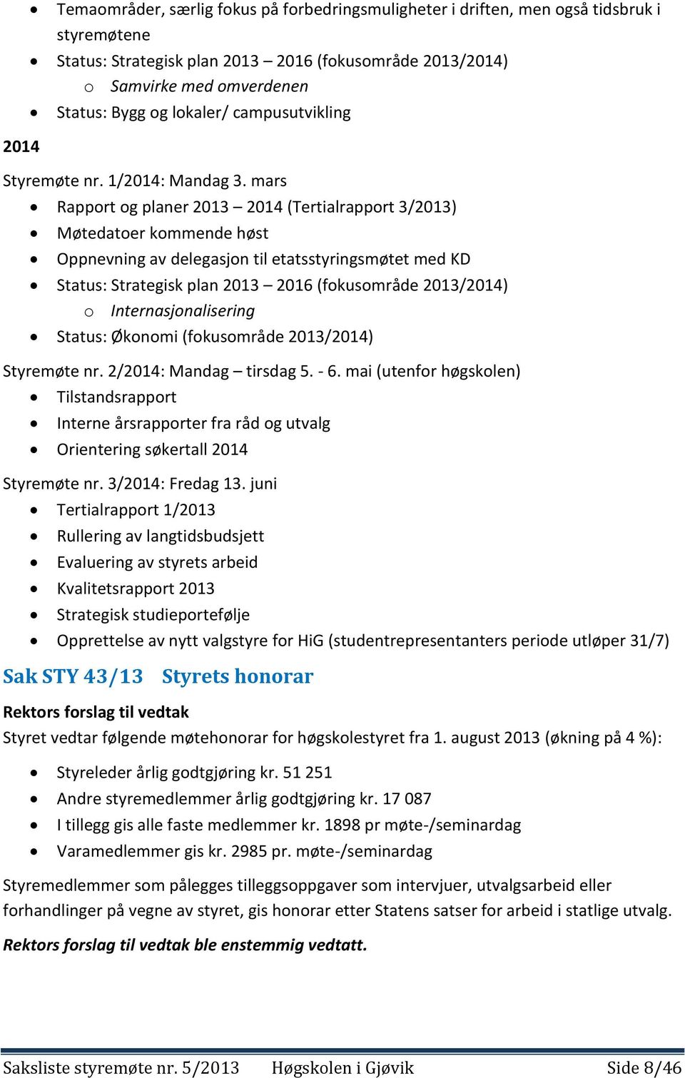 mars Rapport og planer 2013 2014 (Tertialrapport 3/2013) Møtedatoer kommende høst Oppnevning av delegasjon til etatsstyringsmøtet med KD Status: Strategisk plan 2013 2016 (fokusområde 2013/2014) o