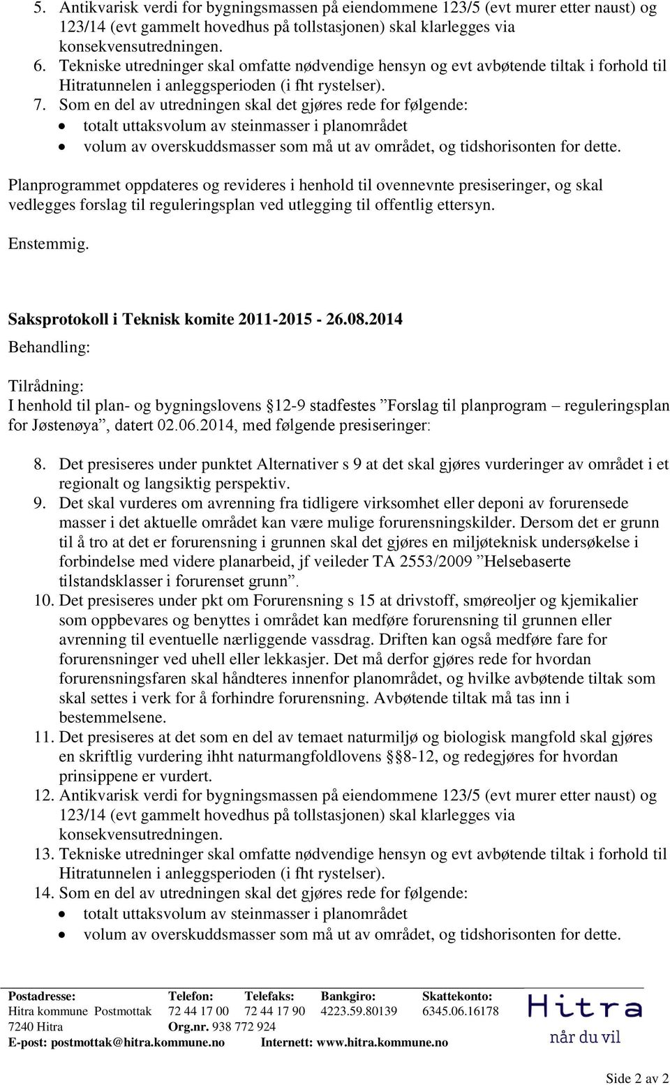 Som en del av utredningen skal det gjøres rede for følgende: totalt uttaksvolum av steinmasser i planområdet volum av overskuddsmasser som må ut av området, og tidshorisonten for dette.