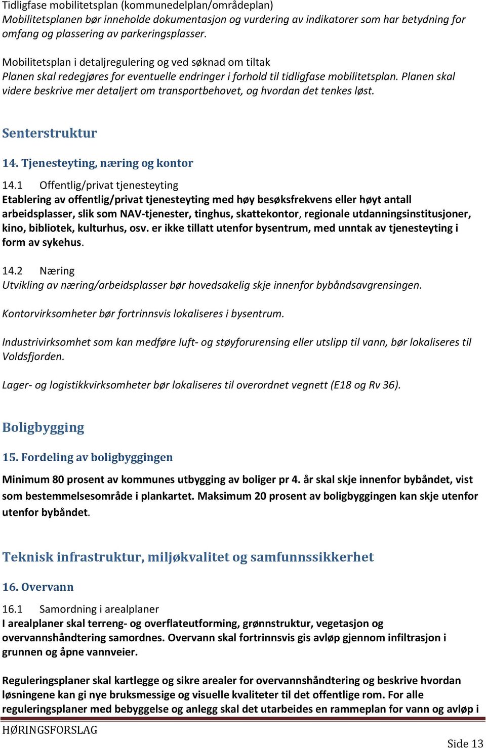 Planen skal videre beskrive mer detaljert om transportbehovet, og hvordan det tenkes løst. Senterstruktur 14. Tjenesteyting, næring og kontor 14.