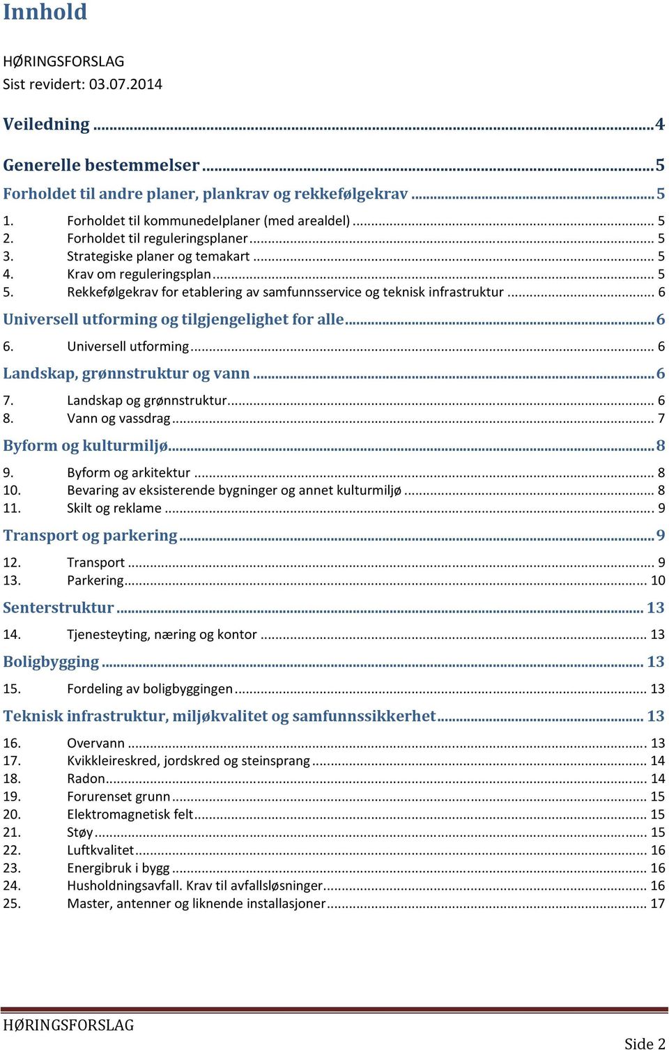 .. 6 Universell utforming og tilgjengelighet for alle... 6 6. Universell utforming... 6 Landskap, grønnstruktur og vann... 6 7. Landskap og grønnstruktur... 6 8. Vann og vassdrag.